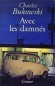 Avec les damns - Une lumire neuve sur la vie et l'oeuvre de Charles Bukowski. (1920-1994) - Ecrivain amricain d'origine allemande, auteur de romans et de posie -Charles Bukowski - Autobiographie 