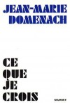 Ce que je crois - Jean-Marie Domenach  (1922-1997) - rsistant, crivain et intellectuel franais catholique.   - Essais - DOMENACH Jean-Marie - Libristo
