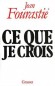 Ce que je crois - Jean Fourasti  (1907-1990) - conomiste franais,  connu pour ses travaux sur les prix, la productivit et surtout le progrs technique ainsi que sur l'expression " les trente glorieuses "  - Economie - Jean FOURASTIE