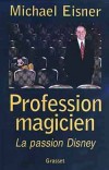 Profession magicien - Michael Eisner - Michael Dammann Eisner est n le 7 mars 1942 - Il fut  la tte de la Walt Disney Company de 1984  2005.  -  Autobiographie - EISNER Michael - Libristo