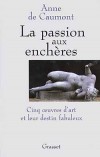 La passion aux enchres -  Cinq oeuvres d'art et leur destin fabuleux  - Anne de Caumont - Art  - CAUMONT (de) Anne - Libristo