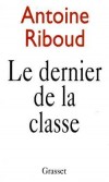 Le dernier de la classe  - Antoine Riboud (1918-2002) - Homme d'affaires franais, fondateur et prsident de Danone. - Antoine Riboud - Autobiographie - RIBOUD Antoine - Libristo