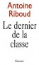 Le dernier de la classe  - Antoine Riboud (1918-2002) - Homme d'affaires français, fondateur et président de Danone. - Antoine Riboud - Autobiographie