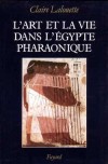 Art et la vie dans l'Egypte pharaonique (l') - LALOUETTE Claire - Libristo
