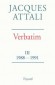 Verbatim  - III -  Chroniques des annes 1988/1991 - Jacques Attali -  Histoire - Jacques Attali