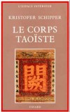 Le Corps Taoste - Des grandes religions du monde, le taosme reste le moins connue. - Kristofer Schipper - Religions orientales - SCHIPPER Kristofer - Libristo