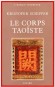 Le Corps Taoïste - Des grandes religions du monde, le taoïsme reste le moins connue. - Kristofer Schipper - Religions orientales