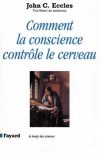 Comment la conscience contrle le cerveau - John C. Eccles - Sant, mdecine, psychanalise - ECCLES John C. - Libristo