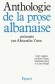 Anthologie de la prose albanaise -  Collectif