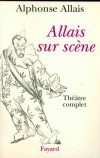  ALLAIS SUR SCENE. Thtre complet   -    Alphonse Allais  -  Thtre - ALLAIS Alphonse - Libristo