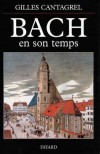 Bach en son temps - (1685-1750) - Musicien et compositeur allemand. - Documents de J.S. Bach, de ses contemporains et de divers tmoins du XVIIIe sicle - Biographie sur le compositeur publie par J.N. Forkel en 1802 - Par Gilles Cantagrel - Musique - CANTAGREL Gilles - Libristo