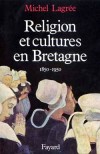 Religion et cultures en Bretagne 1850-1950 - L'exemple de la Bretagne est  lire comme celui d'une transition amortie. - Michel Lagre - Histoire, France - LAGREE Michel - Libristo