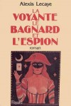 Le Bagnard, la voyante et l'espion -  Le rcit authentique d'une des plus curieuses affaires d'espionnage de la guerre de 14 - Alexis Lecaye - Histoire, documents - LECAYE Alexis - Libristo