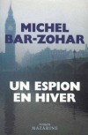 Un espion en hiver - Incroyable histoire d'espionnage - Michel Bar-Zohar - Roman, espionnage - BAR-ZOHAR Michel - Libristo