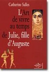 L'Art de vivre au temps de Julie, fille d'Auguste -   Catherine Salles -  Biographie, histoire - Salles Catherine - Libristo
