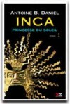  Inca Tome 1 : Princesse du soleil. Avec en cadeau un livre illustr, La vie quotidienne  Cuzco au temps des Incas  -   Antoine-B Daniel  -  Histoire - Daniel Antoine B. - Libristo