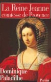La reine Jeanne comtesse de Provence  - Jeanne Ire de Naples, dite la Reine Jeanne (1326-1382) - Reine de Naples et comtesse de Provence. - PALADILHE DOMINIQUE -  Biographie - PALADILHE Dominique - Libristo