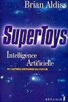 Supertoys Intelligence Artificielle et autres histoires du futur - ALDISS Brian - Libristo