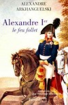 Alexandre 1er Le feu follet - Arkhanguelski Alexandre - Libristo