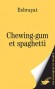 Chewing-gum et spaghetti -  EXBRAYAT