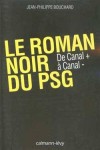 Le Roman noir du PSG - En 1991, Canal + vient au secours de club sinistr, qui vivote  la onzime place du championnat de France - Jean-Philippe Bouchard -  Sport, foot ball - BOUCHARD Jean-Philippe - Libristo