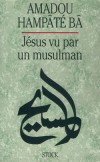 Jsus vu par un Musulman -  Un ouvrage de fraternit, aujourd'hui plus que jamais ncessaire.  - Amadou Hampt B  -  Religion, christianisme - HAMPATE BA Amadou - Libristo