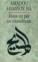 Jsus vu par un Musulman -  Un ouvrage de fraternit, aujourd'hui plus que jamais ncessaire.  - Amadou Hampt B  -  Religion, christianisme