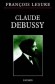 Claude Debussy - (1862-1918) - Compositeur franais, crateur original et profond d'une musique o souffle le vent de la libert. - Par Franois Lesure - Biographie, musique, compositeur - Franois Lesure