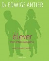 Elever mon enfant aujourd'hui  -  ANTIER EDWIGE  -  Education, enfance - ANTIER (Dr) Edwige - Libristo