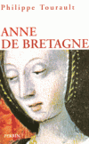 Anne de Bretagne - 1477/1514 - Par son mariage elle rapprocha la Bretagne du royaume de France -  Philippe Tourault -  Histoire, biographie, souveraines, France - TOURAULT Philippe - Libristo