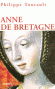 Anne de Bretagne - 1477/1514 - Par son mariage elle rapprocha la Bretagne du royaume de France -  Philippe Tourault -  Histoire, biographie, souveraines, France