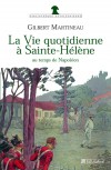  La vie quotidienne  Sainte-Hlne au temps de Napolon   -  Gilbert Martineau -  Histoire - Martineau Gilbert - Libristo