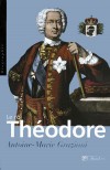  Le roi Thodore   -  Le baron Thodore de Neuhoff (1694-1756) gentilhomme westphalien qui devient sous le nom de Thodore Ier, le premier et le seul roi de toute lhistoire de la Corse en 1736. - Antoine-Marie Graziani -  Biographie - Graziani Antoine-Marie - Libristo
