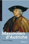  Maximilien d'Autriche - Souverain du Saint Empire germanique, btisseur de la maison d'Autriche, 1459-1519  -   Francis Rapp -  Histoire - RAPP Francis - Libristo