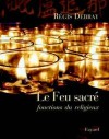 Le Feu sacr - Debray Rgis - Libristo