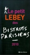 Le Petit Lebey 2010 des bistrots parisiens - 340 bistrots, plus de 40 nouvelles adresses - Claude Lebey - Restaurants, voyages, France - Lebey Claude - Libristo