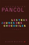 Les yeux jaunes des crocodiles - Ce roman se passe  Paris. Et pourtant on y croise des crocodiles. - Katherine Pancol - Roman - PANCOL Katherine - Libristo
