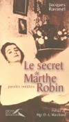 Le secret de Marthe Robin-  1902-1981 - Mystique catholique franaise - Paroles indites - fondatrice des Foyers de Charit -  Religions, christianisme - Ravanel Jacques - Libristo