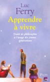 Apprendre  vivre - T1 - Trait de philosophie  l'usage des jeunes gnrarions - Ferry Luc - Libristo