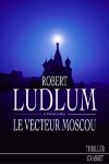 Le vecteur Moscou - LUDLUM Robert, Larkin Patrick - Libristo