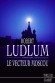 Le vecteur Moscou - Robert LUDLUM