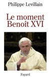 Le moment Beno�t XVI - Levillain Philippe - Libristo