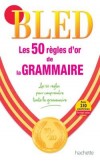 BLED - Les 50 rgles d'or de la grammaire - 8 pages de tableaux rcapitulatifs - Daniel Berlion - Langues, franais, grammaire - Berlion Daniel - Libristo