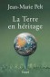 La Terre en hritage - Un ouvrage prcurseur paru il y a quelques annes - Jean-Marie Pelt -  Politique, conomie, cologie