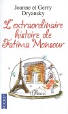  L'extraordinaire histoire de Fatima Monsour  -   Entre Djerba et Paris, il y a un monde. Tunisienne rpudie par son mari, Fatima n'a qu'une ide en tte : le rejoindre aux Etats-Unis - Joanne Dryansky, Gerry Dryansky -  Roman - DRYANSKY G. Y. - Libristo