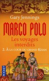 Marco Polo - Les voyages interdits T2 - A la cour du grand Khan - JENNINGS GARY  - Roman historique - Jennings Gary - Libristo