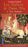 Les Ateliers de Dame Alix  - T1 - Les licornes La saga des tapisseries de la Renaissance - Jocelyne Godard - Roman historique - Godard Jocelyne - Libristo