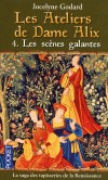 Les Ateliers de Dame Alix T4 - Les scnes galantes - Jocelyne Godard -  Histoire - Godard Jocelyne - Libristo