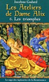 Les Ateliers de Dame Alix T6 - Les triomphes  - Jocelyne Godard -  Histoire - Godard Jocelyne - Libristo
