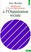 INTRODUCTION A LA SOCIOLOGIE GENERALE. Tome 2, L'organisation sociale  - Rocher - Sociologie, sciences humaines  - Rocher Guy - Libristo